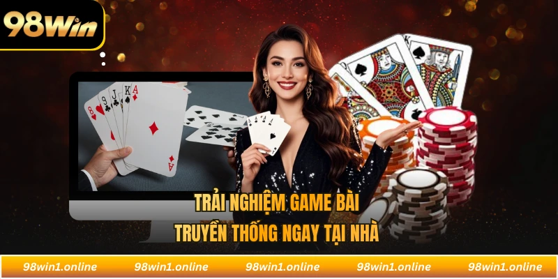 Trải nghiệm game bài truyền thống ngay tại nhà