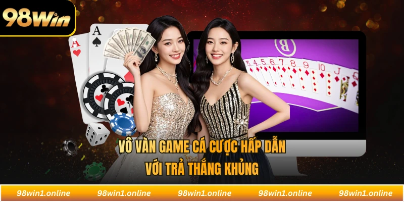 Vô vàn game cá cược hấp dẫn với trả thắng khủng
